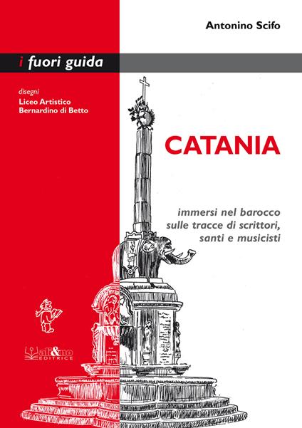 Catania. Immersi nel barocco sulle tracce di scrittori, santi e musicisti - Antonino Scifo,Liceo Artistico «Bernardino di Betto» - ebook