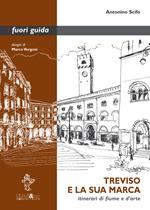 Treviso e la sua marca. Itinerari di fiume e d'arte