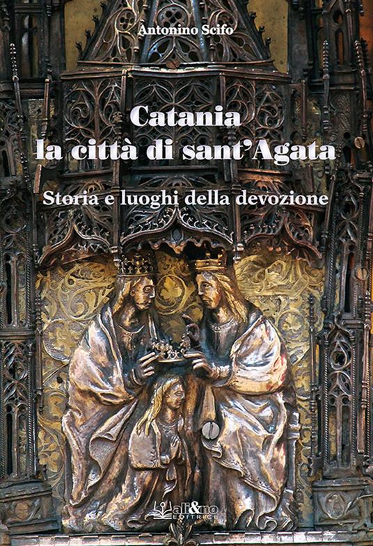 Catania la città di Sant'Agata. Storia e luoghi della tradizione - Antonino Scifo - copertina