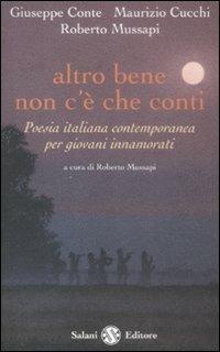 Altro bene non c'è che conti. Poesia italiana contemporanea per giovani innamorati - Giuseppe Conte,Maurizio Cucchi,Roberto Mussapi - copertina