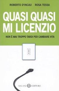 Quasi quasi mi licenzio. Non è mai troppo tardi per cambiare vita - Roberto D'Incau,Rosa Tessa - copertina