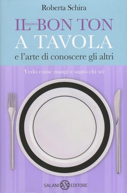 Il nuovo bon ton a tavola e l'arte di conoscere gli altri - Roberta Schira - copertina