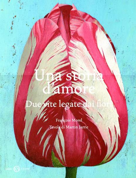 Una storia d'amore. Due vite legate dai fiori. Ediz. illustrata - François Morel,Martin Jarrie - copertina