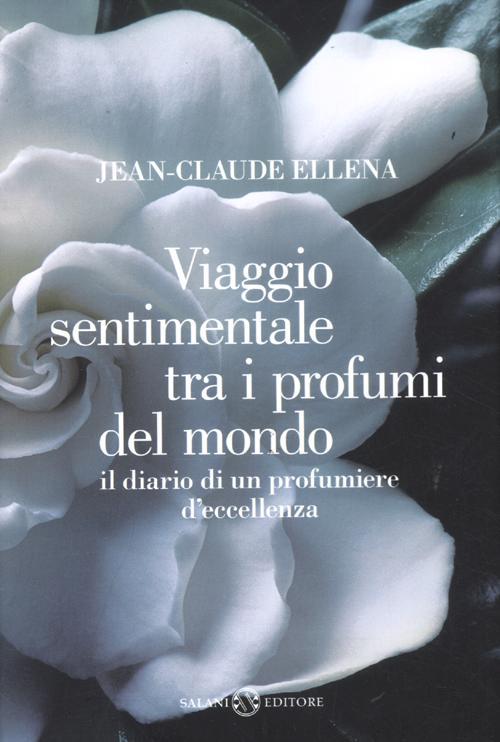 Viaggio sentimentale tra i profumi del mondo. Il diario di un profumiere d'eccellenza - Jean-Claude Ellena - copertina