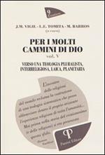 Per i molti cammini di Dio. Vol. 5: Verso una teologia pluralista, interreligiosa, laica, planetaria.