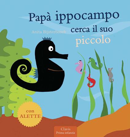 Papà Ippocampo cerca il suo piccolo - Anita Bijsterbosch - copertina