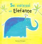 Se volessi un elefante. Ediz. a colori