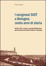 I congressi SIOT a Bologna: cento anni di storia. Dal 1907 al 2007, le vicende e i personaggi dell'Istituto Rizzoli sullo sfondo della Società italiana di ortopedia