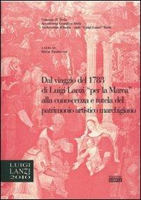 Dal viaggio del 1783 di Luigi Lanzi per la Marca alla conoscenza e tutela del patrimonio marchigiano. Atti del 1° Convegno di studi Lanziani (Treia, 2 dicembre 2006) - copertina