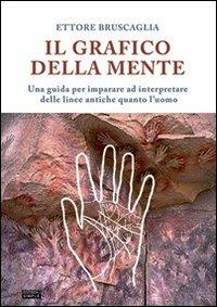 Il grafico della mente. Una guida per imparare ed interpretare delle linee antiche quanto l'uomo - Ettore Bruscaglia - copertina