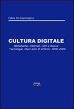 Cultura digitale. Biblioteche, internet, libri e nuove tecnologie. Dieci anni di articoli: 2000-2009