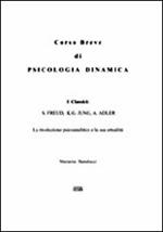 Corso breve di psicologia dinamica. I classici: S. Freud, K. G. Jung, A. Adler. La rivoluzione psicoanalitica e la sua attualità