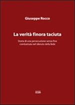 La verità finora taciuta. Storia di una persecuzione senza fine combattuta nel silenzio della fede