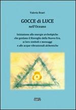 Gocce di luce nell'oceano. Iniziazione alle energie archetipiche che guidano il risveglio della Nuova Era...