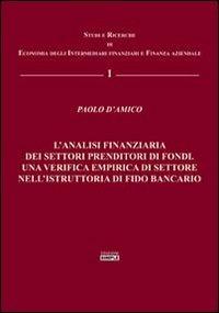 L' analisi finanziaria dei settori prenditori di fondi. Una verifica empirica di settore nell'istruttoria di fido bancario - Paolo D'Amico - copertina