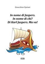 In nome di Jaspers. In nome di chi? Di Karl Jasper. Ma va!