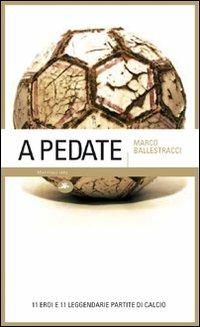 A pedate. 11 eroi e 11 leggendarie partite di calcio - Marco Ballestracci - copertina