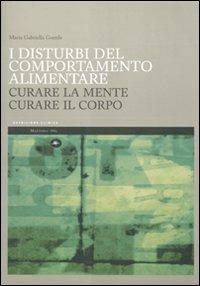 I disturbi del comportamento alimentare. Curare la mente curare il corpo - M. Gabriella Gentile - copertina