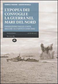 L' epopea dei convogli e guerra nel Mare del Nord. Operazioni dalle coste belghe nell'Artico (1939-1945) - Gabriele Faggioni,Alberto Rosselli - copertina