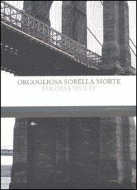 Orgogliosa sorella morte - Thomas C. Wolfe - copertina