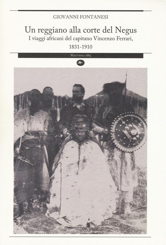 Un reggiano alla corte del Negus. I viaggi africani del capitano Vincenzo Ferrari, 1831-1910 - Giovanni Fontanesi - copertina