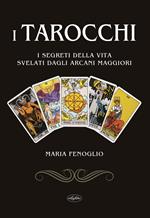 I tarocchi. I segreti della vita svelati dagli arcani maggiori