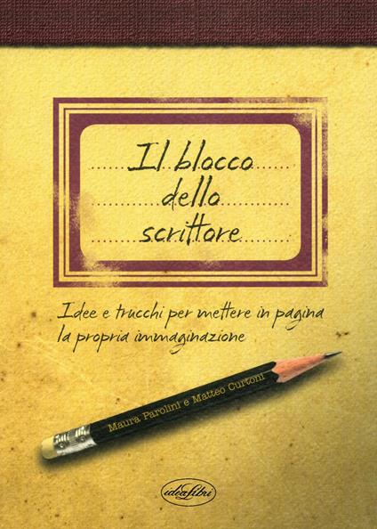 Il blocco dello scrittore. Idee e trucchi per mettere in pagina la propria immaginazione - Matteo Curtoni,Maura Parolini - copertina