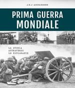 Prima guerra mondiale. La storia attraverso le fotografie. Ediz. illustrata