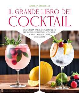 Libro Grande libro dei cocktail. Una guida facile e completa per poter realizzare cocktail e frullati per ogni occasione Andrea Bertelli