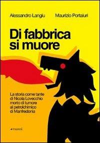 Di fabbrica si muore. La storia come tante di Nicola Lovecchio morto di tumore al petrolchimico di Manfredonia - Alessandro Langiu,Maurizio Portaluri - copertina