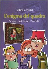 L' enigma del quadro. Tre ragazzi sulle tracce di Garibaldi - Vanna Cercenà - copertina