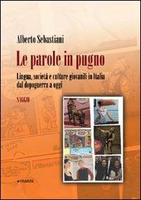 Le parole in pugno. Lingua, società e culture giovanili in Italia dal dopoguerra a oggi - Alberto Sebastiani - copertina