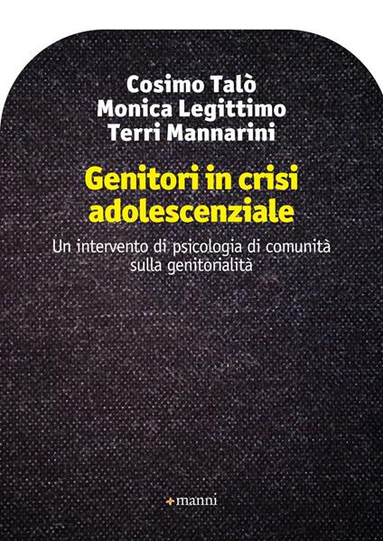 Genitori in crisi adolescenziale. Un intervento di psicologia di comunità sulla genitorialità - Cosimo Talò,Monica Legittimo,Terri Mannarini - copertina