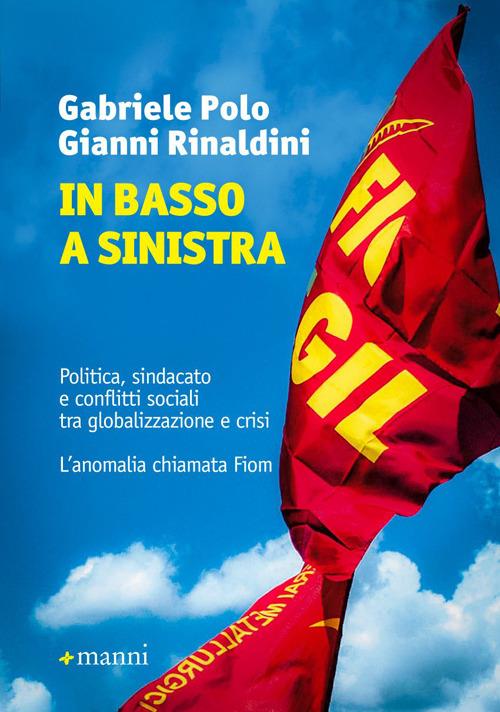 In basso a sinistra. Politica, sindacato e conflitti sociali tra globalizzazione e crisi. L'anomalia chiamata - Gabriele Polo,Gianni Rinaldini - copertina