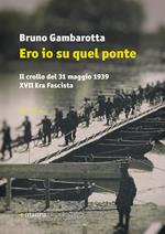 Ero io su quel ponte. Il crollo del 31 maggio del 1939. XVII era fascista