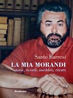 La mia Morandi. Storie, ricordi, aneddoti, ritratti