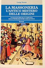 La massoneria. L'antico mistero delle origini. Un'analisi precisa e completa delle problematiche e delle fonti