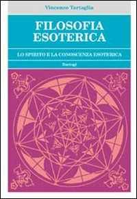 Libro Filosofia esoterica. Lo spirito e la conoscenza esoterica Vincenzo Tartaglia