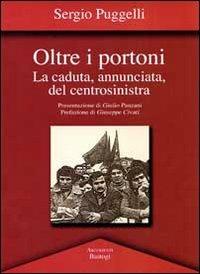 Oltre i portoni. La caduta, annunciata, del centrosinitra - Sergio Puggelli - copertina