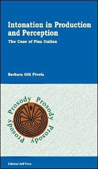 Intonation in production and perception. The case of Pisa italian - Barbara Gili Fivela - copertina