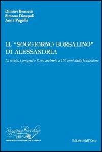 Il «soggiorno Borsalino» di Alessandria. La storia, i progetti e il suo archivio a 150 anni dalla fondazione - Dimitri Brunetti,Simona Dinapoli,Anna Pagella - copertina