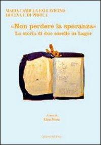 «Non perdere la speranza». La storia di due sorelle in lager - M. Pallavicini di Ceva e di Priola - copertina