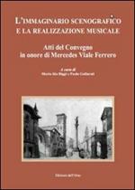 L' immaginario scenografico e la realizzazione musicale. Atti del Convegno in onore di Mercedes Viale Ferrero