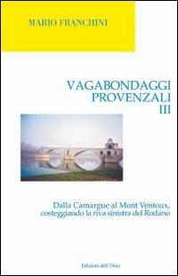 Vagabondaggi provenzali. Vol. 3: Dalla Camargue al Mont Ventoux, costeggiando la riva sinistra del Rodano. - Mario Franchini - copertina