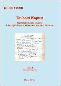 Du Bald Kaputt. Rammemorando i lager i dettagli che non si trovano nel libri di storia - Bruno Vasari - copertina