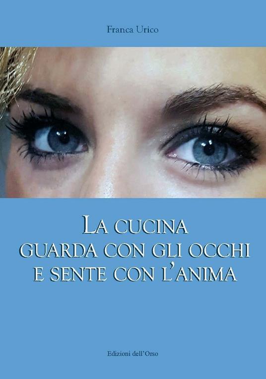 La cucina guarda con gli occhi e sente con l'anima - Franca Urico - copertina