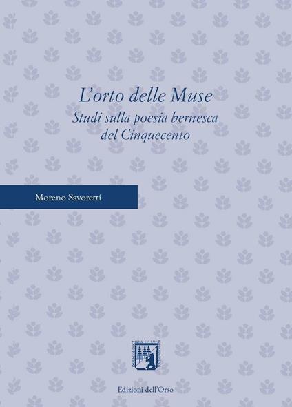 L' orto delle muse. Studi sulla poesia bernesca del cinquecento - Moreno Savoretti - copertina