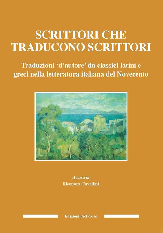 Scrittori che traducono scrittori. Traduzioni d'autore da classici latini e greci nella letteratura italiana del Novecento. Ediz. critica - copertina