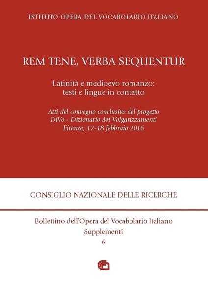 «Rem tene, verba sequentur». Latinità e medioevo romanzo: testi e lingue in contatto. Atti del convegno (Firenze, 17-18 febbraio 2016) - copertina