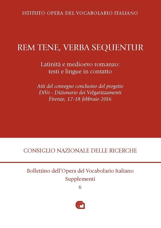 «Rem tene, verba sequentur». Latinità e medioevo romanzo: testi e lingue in contatto. Atti del convegno (Firenze, 17-18 febbraio 2016) - copertina